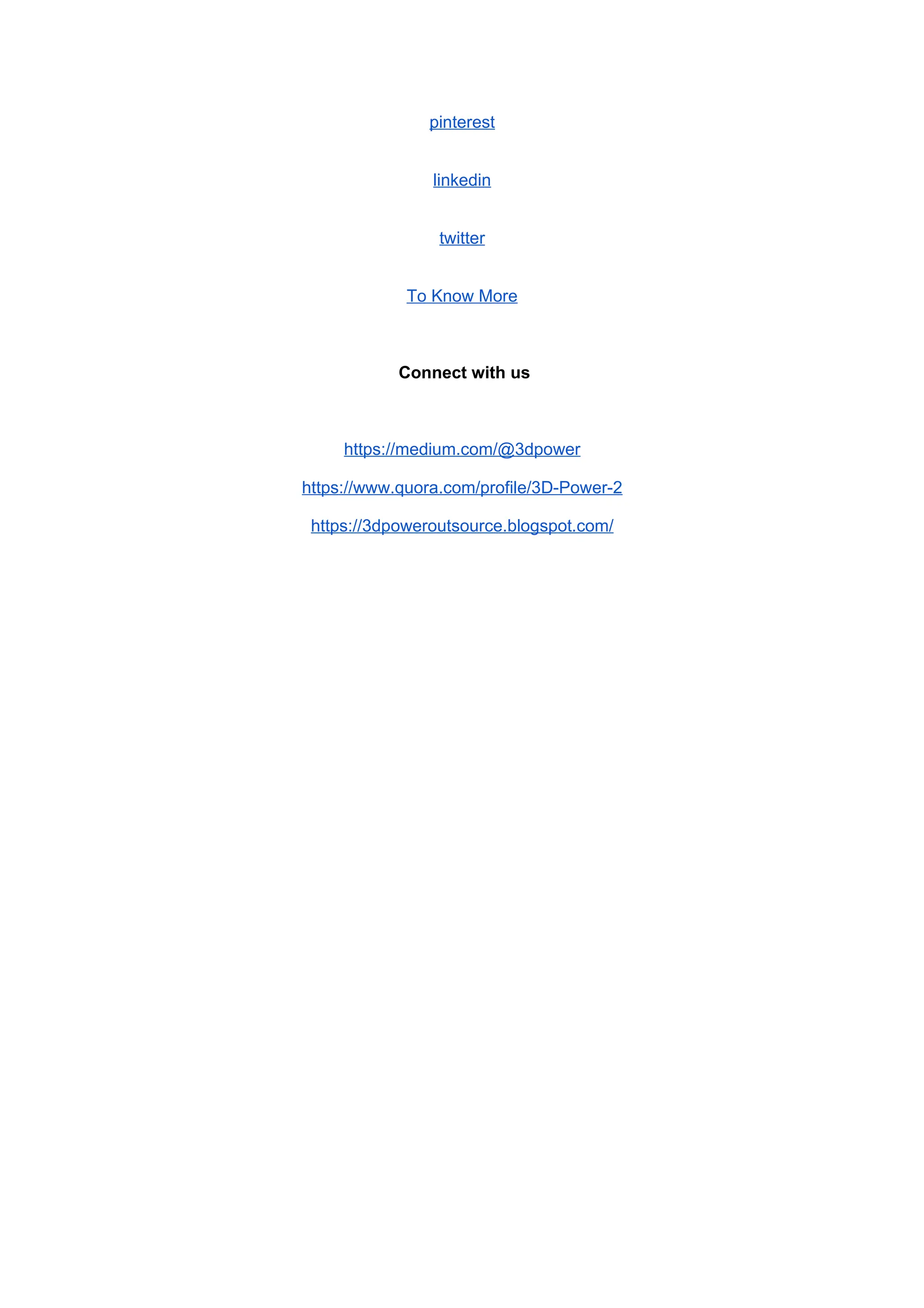 pinterest
linkedin
twitter
To Know More
Connect with us
https://medium.com/@3dpower
https://www.quora.com/profile/3D-Power-2
https://3dpoweroutsource.blogspot.com/
 