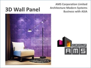 AMS Corporation Limited
                Architecture Modern Systems
3D Wall Panel             Business with ASIA
 