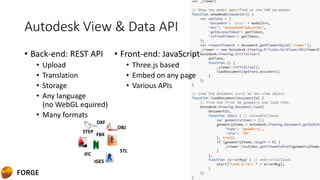 Autodesk View & Data API
• Back-end: REST API
• Upload
• Translation
• Storage
• Any language
(no WebGL equired)
• Many formats
• Front-end: JavaScript
• Three.js based
• Embed on any page
• Various APIs
IFC
OBJ
FBX
DXF
IGES
STEP
STL
 