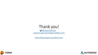 Thank you!
@augustomaia
augusto.goncalves@autodesk.com
http://developer.autodesk.com
 