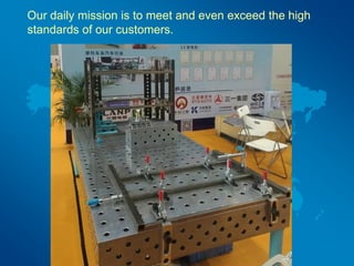 Our daily mission is to meet and even exceed the high
standards of our customers.
 