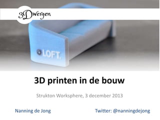 3D printen in de bouw
Strukton Worksphere, 3 december 2013
Nanning de Jong

Twitter: @nanningdejong

 