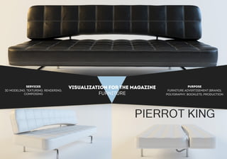 VISUALIZATION FOR THE MAGAZINE 
FURNITURE 
SERVICES 
3D MODELING, TEXTURING, RENDERING, 
COMPOSING 
PURPOSE 
FURNITURE ADVERTISEMENT (BRAND), 
POLYGRAPHY, BOOKLETS, PRODUCTION  