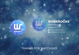 CONTACT US: 
workrocks.com 
info@workrocks.ua 
THANKS FOR WATCHING 
SALES@workrocks.COM 
WORKROCKS 