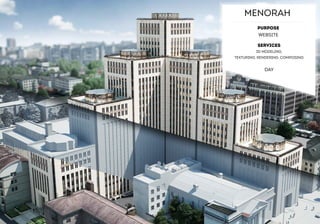 MENORAH 
Purpose 
WEBSITE 
SERVICES 
3D MODELING, 
TEXTURING, RENDERING, COMPOSING 
DAY  