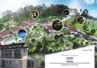 PURPOSE 
WEBSITE 
SERVICES 
3D MODELING BASED ON SURVEYING SITE MAP, TEXTURING 
RENDERING, COMPOSING 
ROYALHILLS.RU  