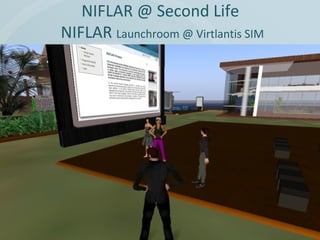 NIFLAR @ Second Life
NIFLAR Launchroom @ Virtlantis SIM

 