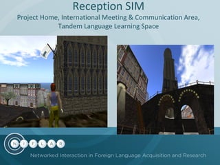 Reception SIM

Project Home, International Meeting & Communication Area,
Tandem Language Learning Space

 
