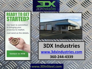 www.3DInSteel.com
3DX Industries
www.3dxindustries.com
360-244-4339
 