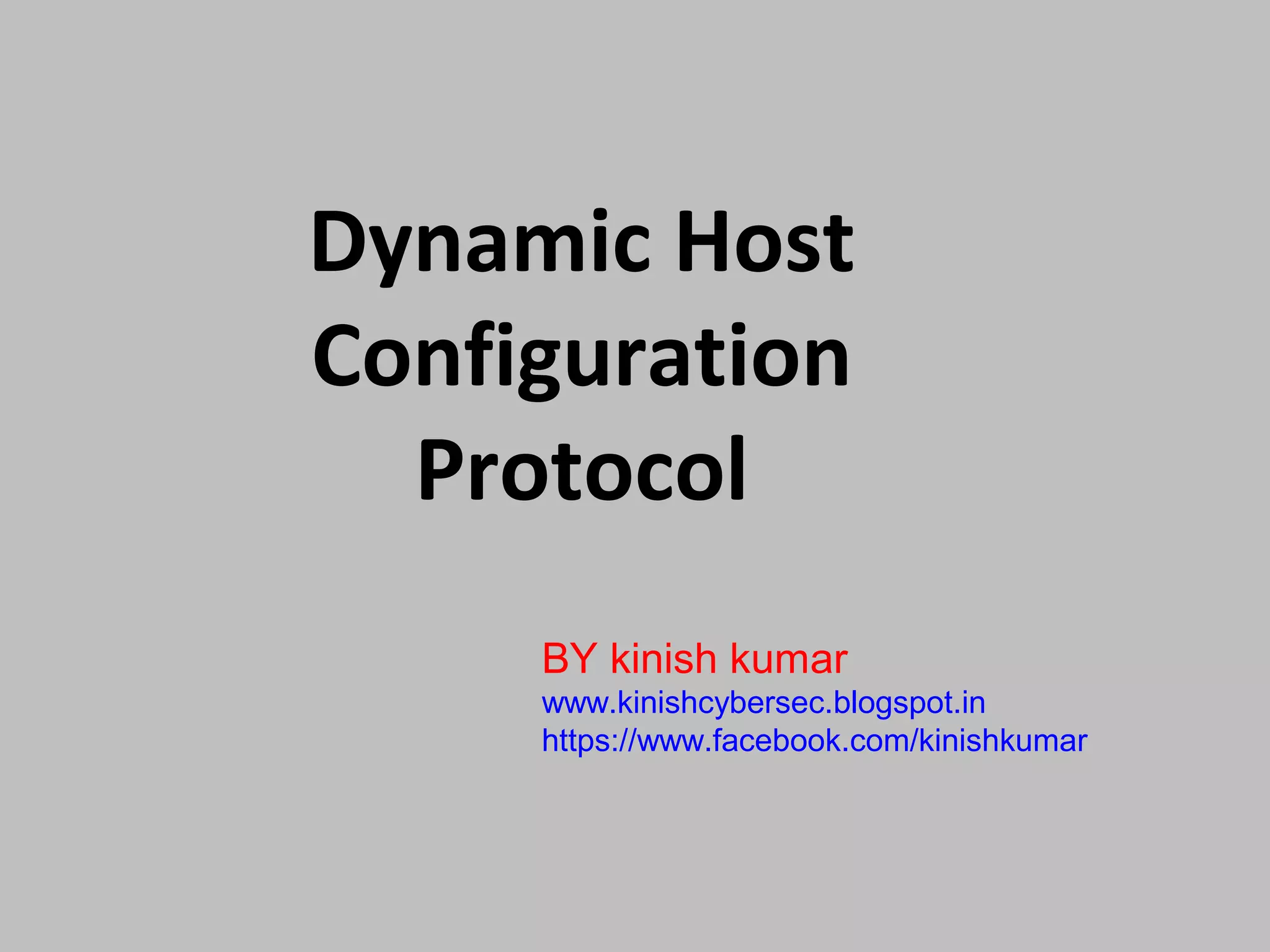 Dynamic Host Configuration Protocol BY kinish kumar www.kinishcybersec.blogspot.in https://www.facebook.com/kinishkumar 