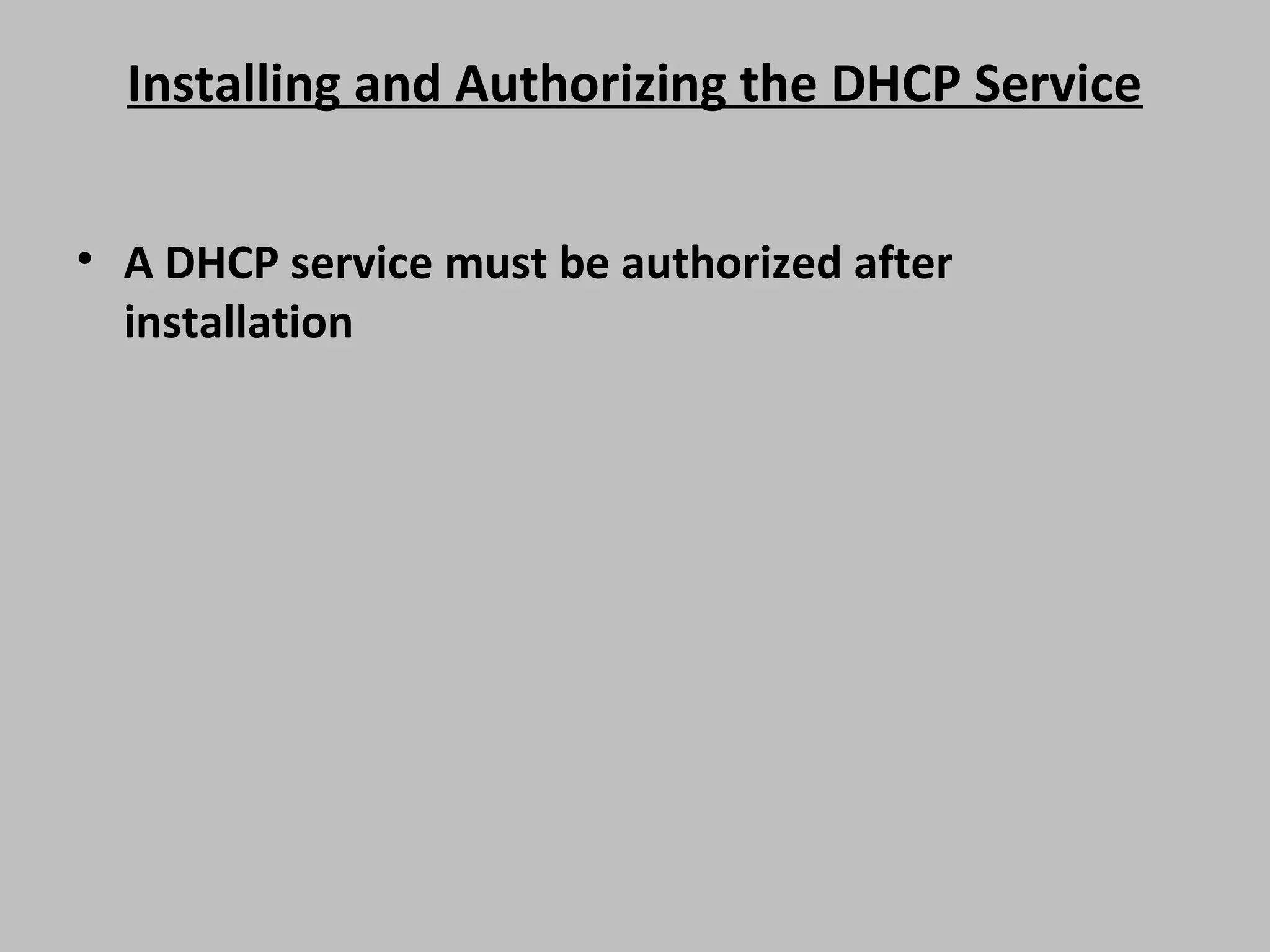 Installing and Authorizing the DHCP Service • A DHCP service must be authorized after installation 