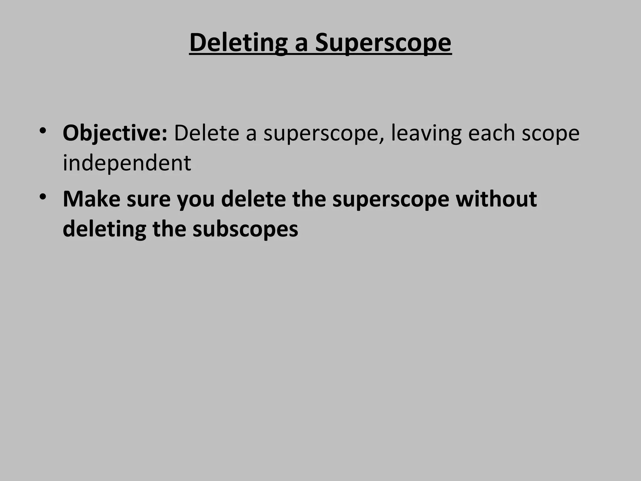 Deleting a Superscope • Objective: Delete a superscope, leaving each scope independent • Make sure you delete the superscope without deleting the subscopes 