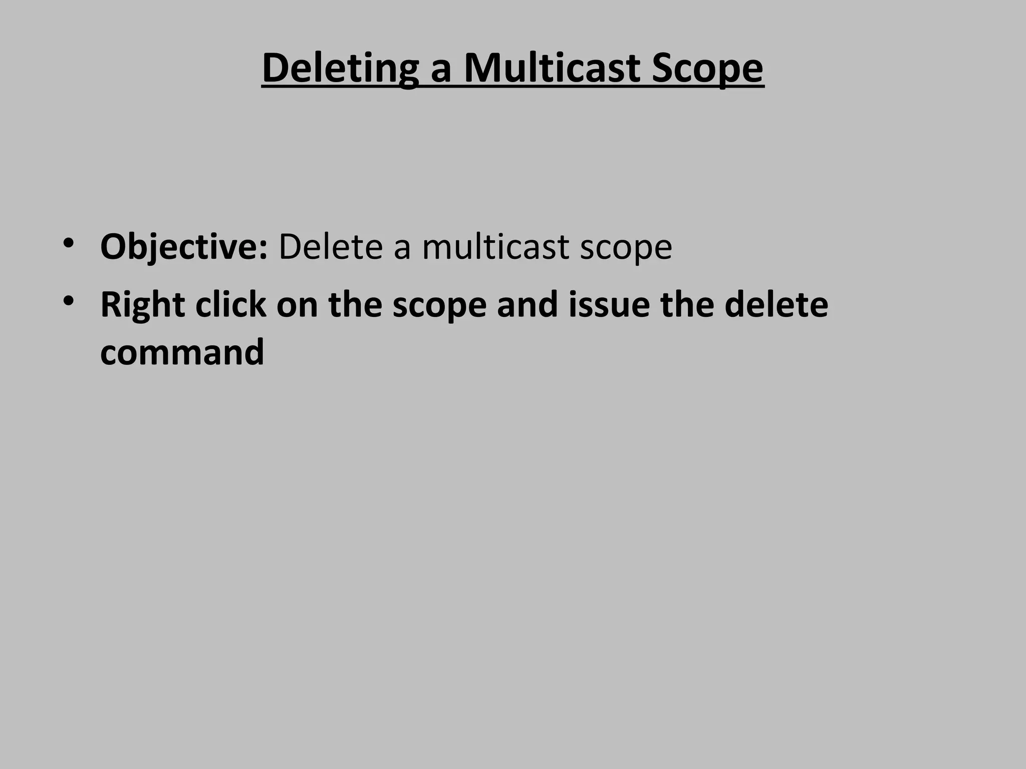 Deleting a Multicast Scope • Objective: Delete a multicast scope • Right click on the scope and issue the delete command 