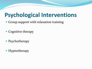 Psychological Interventions
 Group support with relaxation training
 Cognitive therapy
 Psychotherapy
 Hypnotherapy
 