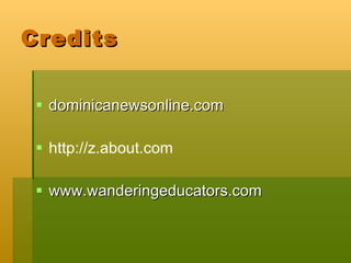 Credits dominicanewsonline.com http://z.about.com www.wanderingeducators.com