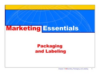 Chapter 31  Branding, Packaging, and Labeling 1
Marketing Essentials
Packaging
and Labeling
 