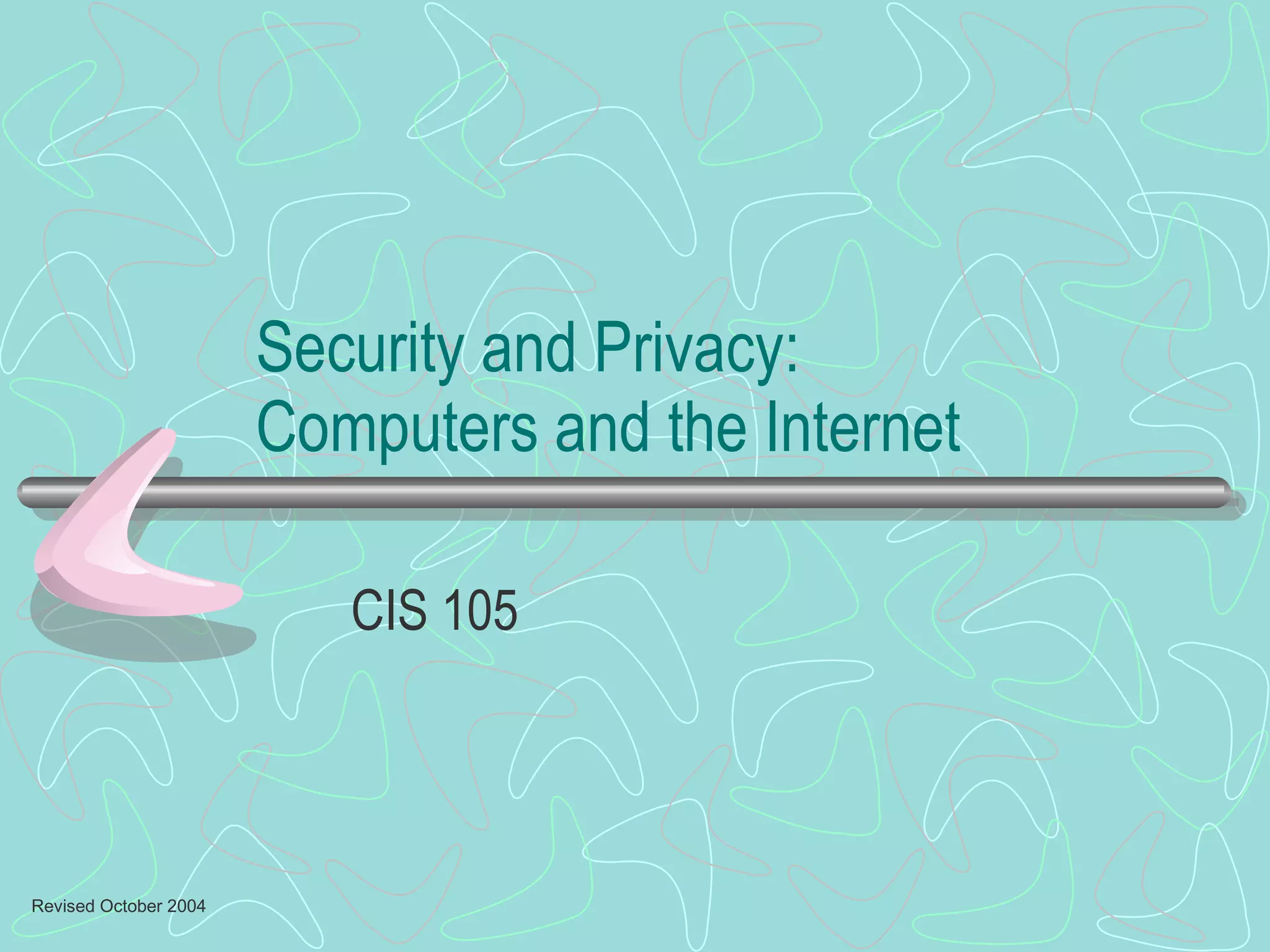 Security and Privacy: Computers and the Internet CIS 105 Revised October 2004 