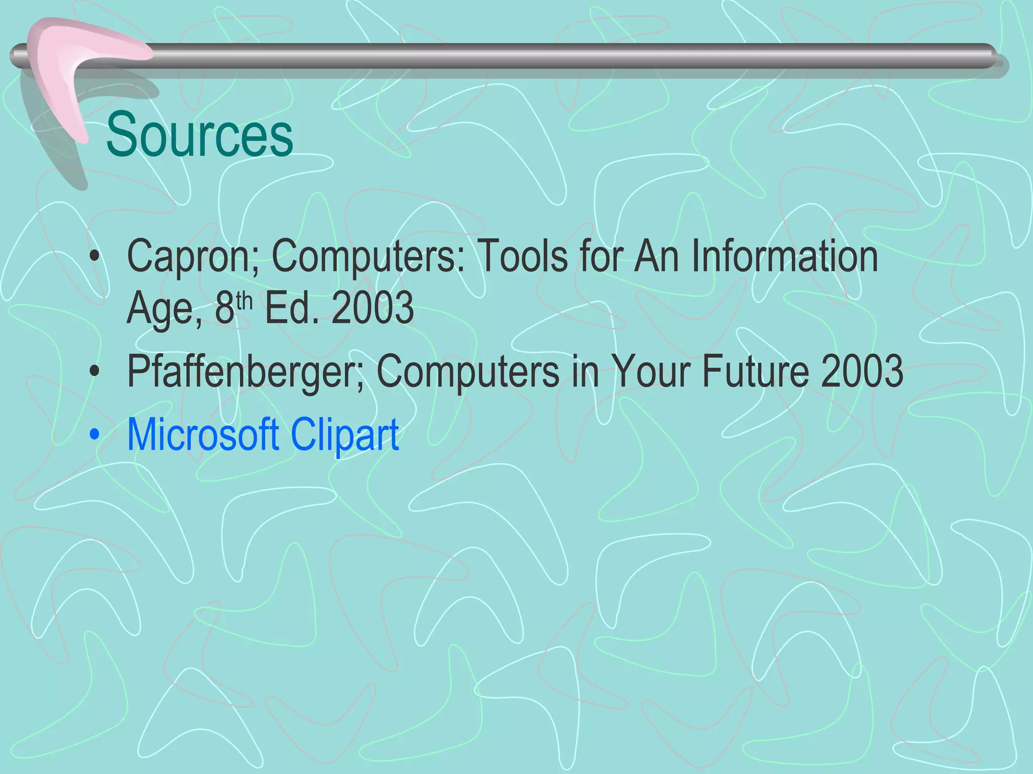 Sources Capron; Computers: Tools for An Information Age, 8 th  Ed. 2003 Pfaffenberger; Computers in Your Future 2003 Microsoft Clipart   