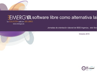 www.emergya.es El software libre como alternativa laboral Jornadas de orientación laboral de IEEE-Ingenius,  etsii Sevilla Octubre 2010 