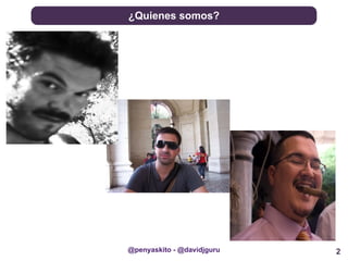 2
¿Quienes somos?
@penyaskito - @davidjguru
 