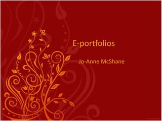 E-portfolios
Jo-Anne McShane
 