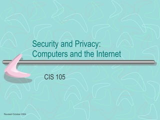 Security and Privacy: Computers and the Internet CIS 105 Revised October 2004 