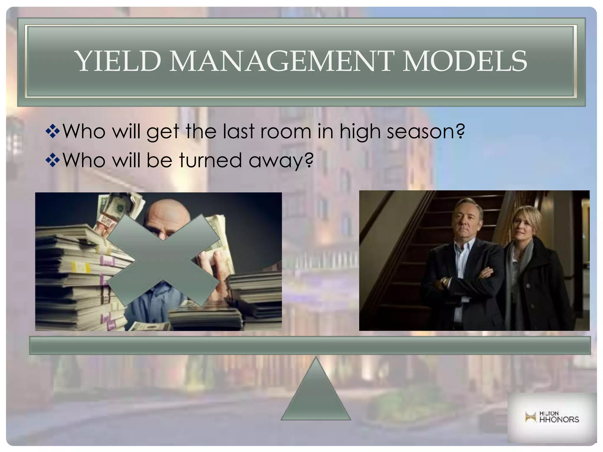 YIELD MANAGEMENT MODELS
Who will get the last room in high season?
Who will be turned away?
 