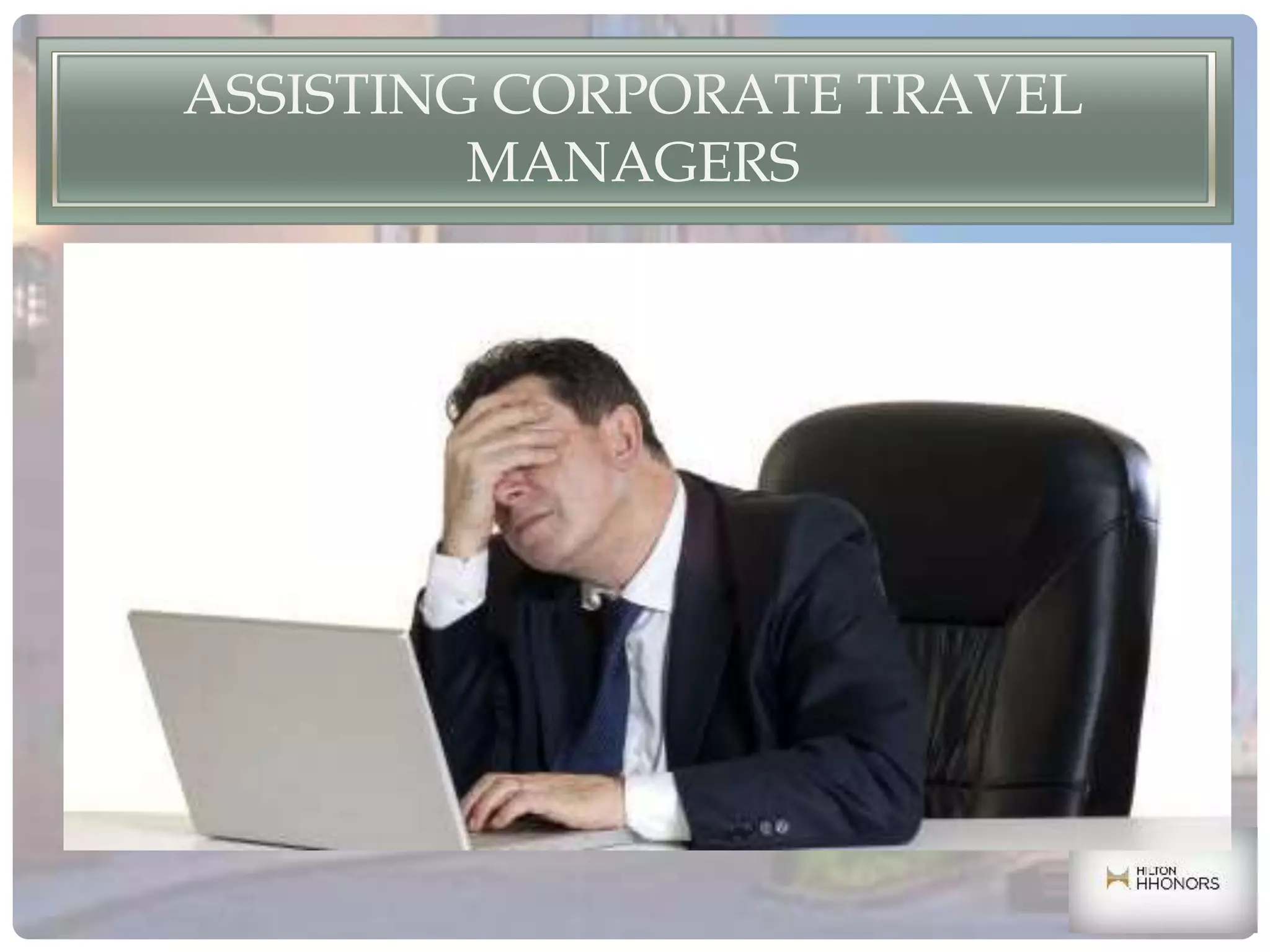 ASSISTING CORPORATE TRAVEL
MANAGERS
 