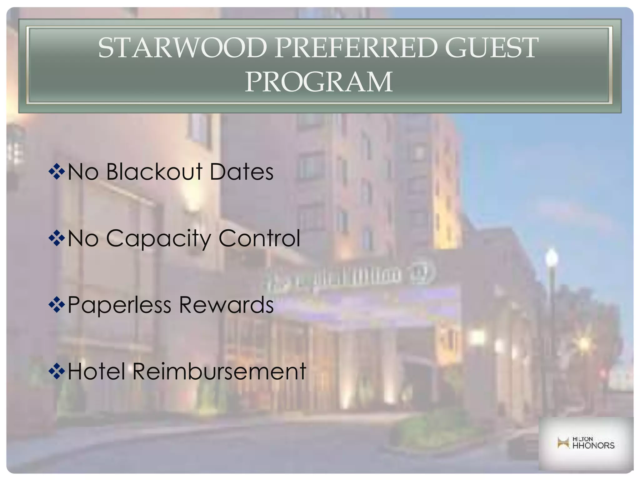 STARWOOD PREFERRED GUEST
PROGRAM
No Blackout Dates
No Capacity Control
Paperless Rewards
Hotel Reimbursement
 