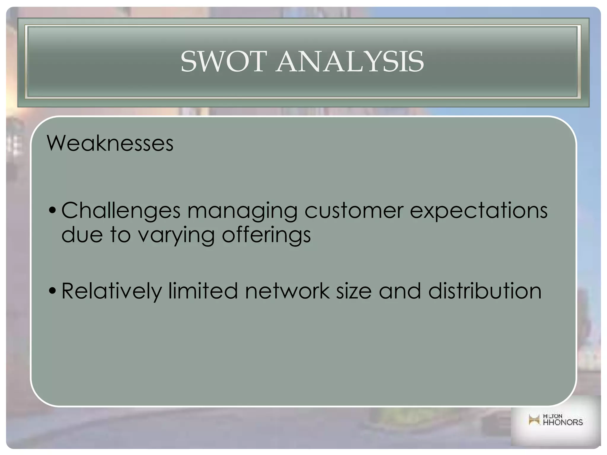 SWOT ANALYSIS
Weaknesses
•Challenges managing customer expectations
due to varying offerings
•Relatively limited network size and distribution
 