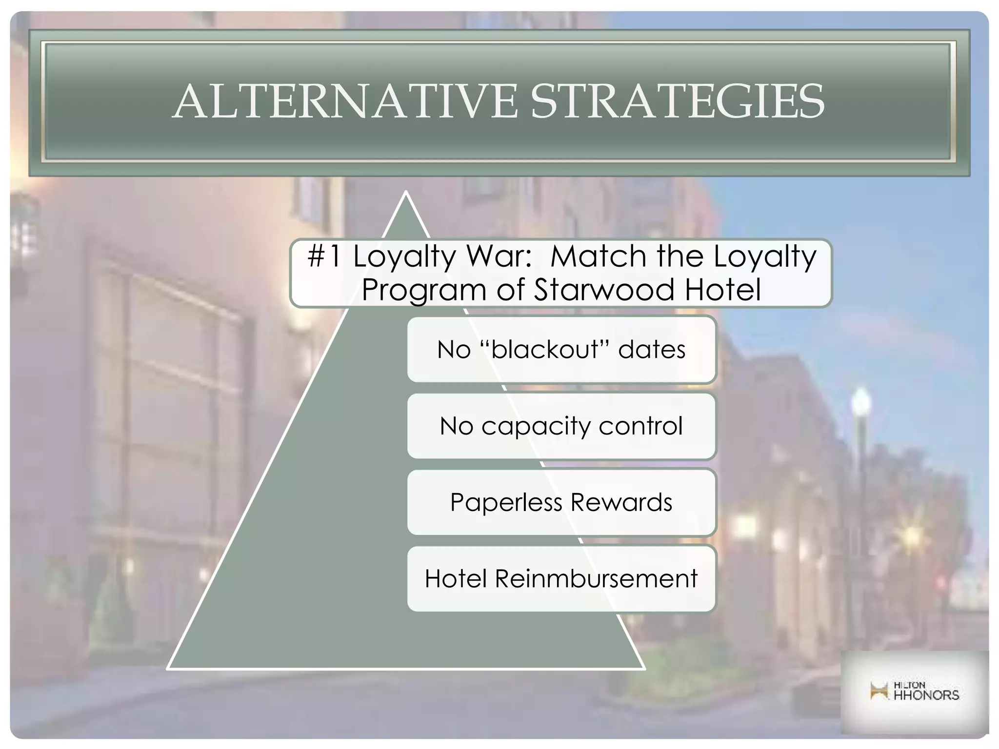 ALTERNATIVE STRATEGIES
#1 Loyalty War: Match the Loyalty
Program of Starwood Hotel
No “blackout” dates
No capacity control
Paperless Rewards
Hotel Reinmbursement
 