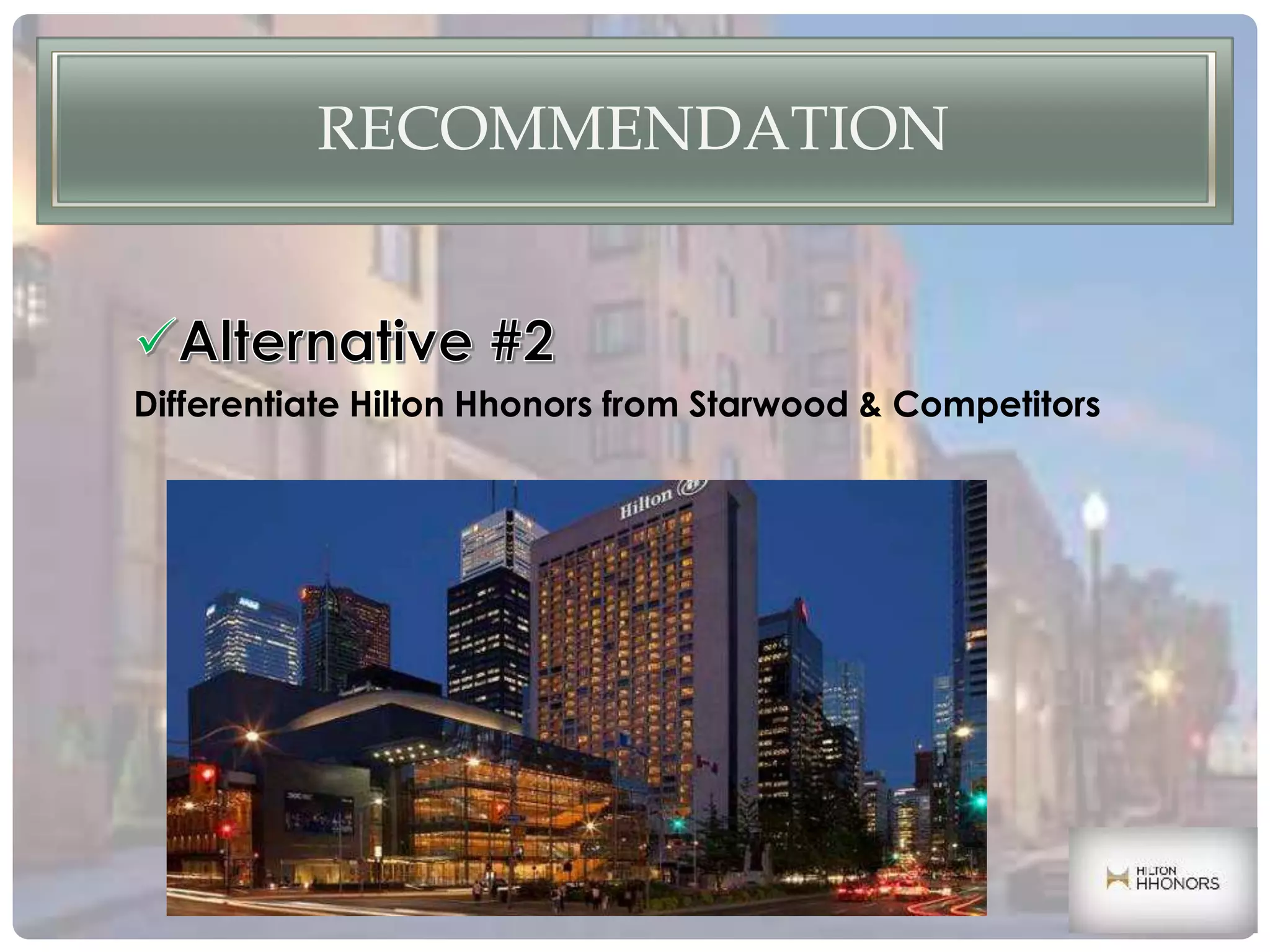 RECOMMENDATION
Differentiate Hilton Hhonors from Starwood & Competitors
 