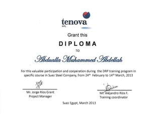 tenovaHVL
Grant this
DIPLOMA 

TO
For this valuable participation and cooperation during the DRP training program in 

specific course in Suez Steel Company, from 24th February to 14th March, 2013 

Mr. Jorge Rlos Grant M . AI jandro Rlos F.
Project Manager Training coordinator
Suez Egypt, March 2013
 