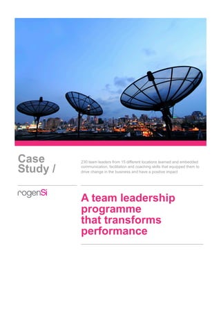 Case
Study /
230 team leaders from 15 different locations learned and embedded
communication, facilitation and coaching skills that equipped them to
drive change in the business and have a positive impact
A team leadership
programme
that transforms
performance
 