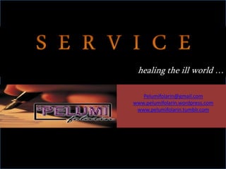 Pelumifolarin@gmail.com
www.pelumifolarin.wordpress.com
www.pelumifolarin.tumblr.com
healing the ill world …
 