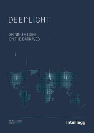 SHINING A LIGHT
ON THE DARK WEB
AN INTELLIAGG
REPORT: 2016
 