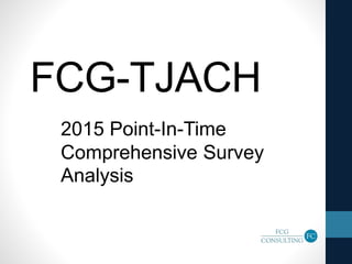FCG-TJACH
2015 Point-In-Time
Comprehensive Survey
Analysis
 
