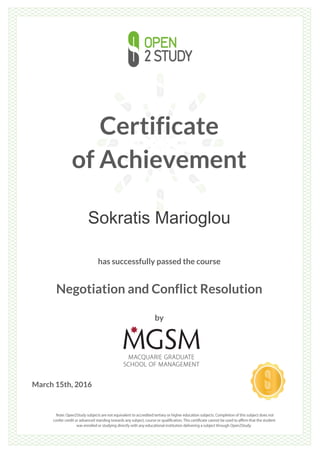 Certificate
of Achievement
Sokratis Marioglou
has successfully passed the course
Negotiation and Conflict Resolution
by
March 15th, 2016
 