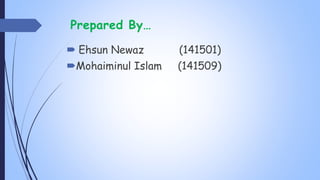 Prepared By…
 Ehsun Newaz (141501)
Mohaiminul Islam (141509)
 