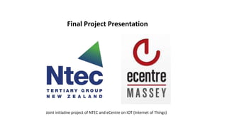 Final Project Presentation
Joint initiative project of NTEC and eCentre on IOT (Internet of Things)
 