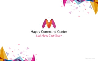 Happy Command Center
Look Good Case Study 
Happy Creative Services
 