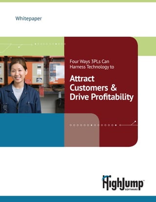 Whitepaper
Four Ways 3PLs Can
Harness Technology to
Attract
Customers &
Drive Profitability
 