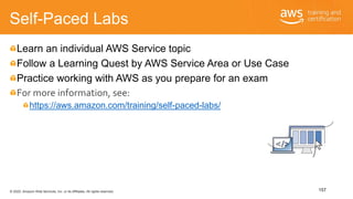© 2020, Amazon Web Services, Inc. or its Affiliates. All rights reserved.
Self-Paced Labs
Learn an individual AWS Service ...