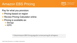 © 2020, Amazon Web Services, Inc. or its Affiliates. All rights reserved.
Amazon EBS Pricing
Pay for what you provision:
P...