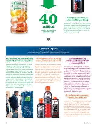 Finding new uses for waste
keeps landﬁlls from ﬁlling.
In 2010, PepsiCo, including Pepsi-Cola facilities, generated
an estimated 1.25 million metric tons of solid waste from
our manufacturing facilities in the U.S. and U.K. Of that
total, only 15.4 percent was discarded to a landfill, and
84.6 percent of waste generated was sent off-site for
beneficial use, such as recycling.
MORE THAN
40million
POUNDS OF PACKAGING
WEIGHT REDUCED
Creating products for
changing tastes grows liquid
refreshment share.
Pepsi-Cola has been a leading brand for decades, and
we continually look for ways to expand the Pepsi line to
meet the needs of a broader variety of consumers. Sierra
Mist Natural, for example, launched in 2010, is made with
nothing artificial—no preservatives, no artificial flavors
and no caffeine—a reinvention of traditional lemon-lime
soda made with only five simple and natural ingredients.
We are also using an all-natural sweetener innovation in
Gatorade, the number one sports drink brand in the U.S.,
to produce G2 Gatorade, which delivers the same elec-
trolytes as Gatorade to help maintain hydration, but with
only 20 calories per eight-ounce serving. And Mirinda,
a popular soft drink around the world, is available in a
range of fruit varieties, including orange, grapefruit, apple,
strawberry, raspberry, pineapple, banana, passionfruit,
lemon, hibiscus, tangerine and grape.
Giving back to the community
through the Pepsi brand.
Launched in the U.S. and Canada in 2010, the Pepsi Refresh
Project provided more than $20 million to fund a wide
variety of projects across the U.S.—everything from
building playgrounds, to providing musical instruments
to students, to supporting energy-efficiency installations.
In 2010, 84 million votes were cast for thousands of ideas,
and 400 grants were awarded as Pepsi Refresh Project
grantees were estimated to have touched more than
one million people across the country. The Pepsi Refresh
Project is going global in 2011.
Consumer Impacts
When it comes to popular beverages, we must and will do more to
encourage recycling as we find product options that satisfy changing tastes.
Partnering on the Dream Machine
expands bottle and can recycling.
To improve can and plastic bottle recycling, the Dream
Machine recycling initiative is introducing recycling
kiosks and bins at popular public locations across North
America. Since its launch in 2010, we have installed almost
500 kiosks, placed roughly 2,000 bins, and created recy-
cling programs in more than 550 schools in 32 states. We
also collected approximately nine million units and more
than 450,000 pounds of plastic bottles and aluminum
cans. The campaign is a PepsiCo partnership with Waste
Management, Greenopolis and Keep America Beautiful.
The kiosks are computerized receptacles that include a
personal reward system, which allows consumers to earn
points for every bottle or can they recycle in the kiosk.
Those points can then be redeemed for local discounts
on entertainment, dining and travel.
Developing sports-performance
beverages supported by science.
Available in 80 countries, the Gatorade brand is backed
by the Gatorade Sports Science Institute, which provides
hydration and nutrition expertise, as well as extensive
research on sports nutrition and exercise science, for
health professionals, athletes and other active consumers.
The leading facility of its kind, the Institute tests athletes
in the lab and in the field of play to understand the
unique challenges of maintaining optimal performance.
With this perspective, Gatorade introduced in 2010 the
G Series, a new line of tailored sports beverages that go
beyond hydration to provide fuel, fluid and nutrients
before, during and after intense exercise.
23 Case Stories
 
