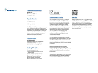 Corporate Headquarters
PepsiCo, Inc.
700 Anderson Hill Road
Purchase, NY 10577
PepsiCo Website
www.pepsico.com
© 2011 PepsiCo, Inc.
PepsiCo’s sustainability summary contains many
of the valuable trademarks owned and/or used
by PepsiCo and its subsidiaries and affiliates in the
United States and internationally to distinguish
products and services of outstanding quality.
All other trademarks featured herein are the
property of their respective owners.
PepsiCo Values
Our commitment:
To deliver SUSTAINED GROWTH through
EMPOWERED PEOPLE acting with
RESPONSIBILITY and building TRUST.
Guiding Principles
We must always strive to:
Care for customers, consumers and the
world we live in.
Sell only products we can be proud of.
Speak with truth and candor.
Balance short term and long term.
Win with diversity and inclusion.
Respect others and succeed together.
Environmental Proﬁle
This sustainability summary paper is certified by
the Forest Stewardship Council (FSC), which
promotes environmentally appropriate, socially
beneficial and economically viable management
of the world’s forests. This report was printed
with the use of 100 percent certified renewable
wind power resources, preventing approximately
2,280.80 pounds of carbon dioxide greenhouse
gas emissions from reaching the environment.
This amount of wind-generated electricity
is equivalent to approximately 1,978.85 miles
not driven in an automobile or approximately
155.16 trees being planted.
All of the inks used in this sustainability summary
were formulated with soy-based products. Soy ink is
naturally low in VOCs (volatile organic compounds,
chemical compounds that evaporate and react to
sunlight) and its usage can reduce emissions causing
air pollution.
PepsiCo continues to reduce the costs and
environmental impact of sustainability report
printing and mailing by utilizing a distribution model
that drives increased online readership and fewer
printed copies.
We hope you can agree that this is truly Performance
with Purpose in action. You can learn more about
our environmental efforts at www.pepsico.com.
QR Code
A QR (Quick Response) code is a two-dimensional
code that directs users to a specific Web destination,
video or application. Readers should scan the
code using the camera on their smartphone and
an application specific to the phone’s operating
system. Here are a few QR code readers we recom-
mend: www.scanlife.com, www.i-nigma.com,
www.neoreader.com.
 