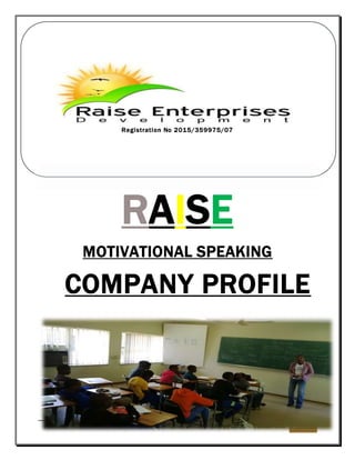 Raise Enterprise development |Mpho :061 2828331 1
Registration No 2015/359975/07
MOTIVATIONAL SPEAKING
RAISE
COMPANY PROFILE
 