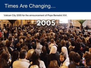 Times Are Changing…
Vatican City 2005 for the announcement of Pope Benedict XVI.
 