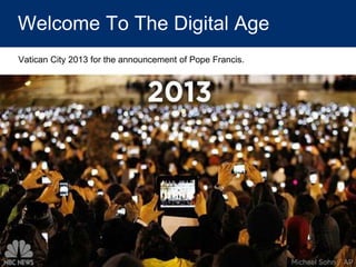 Welcome To The Digital Age
Vatican City 2013 for the announcement of Pope Francis.
 