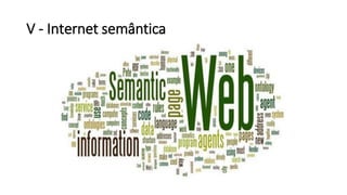 V - Internet semântica
 